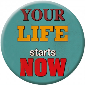Your life starts NOW