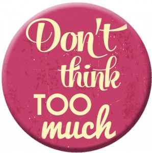 Dont think too much