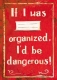 If I was organized, Id be dangerous!